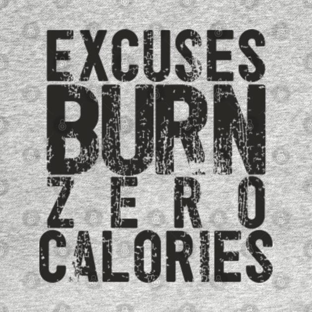 Excuses Burn Zero Calories by YourLuckyTee